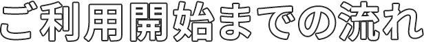 ご利用開始までの流れ